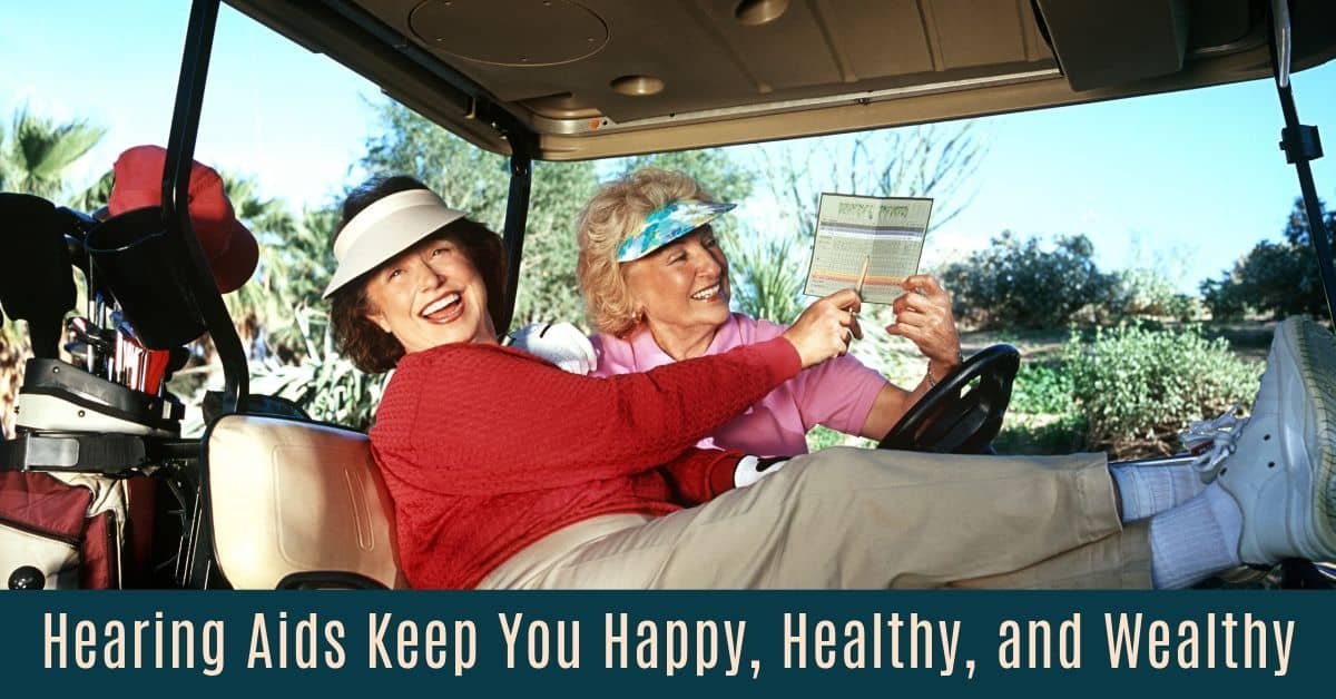 Hearing Aids Keep You Happy, Healthy, and Wealthy