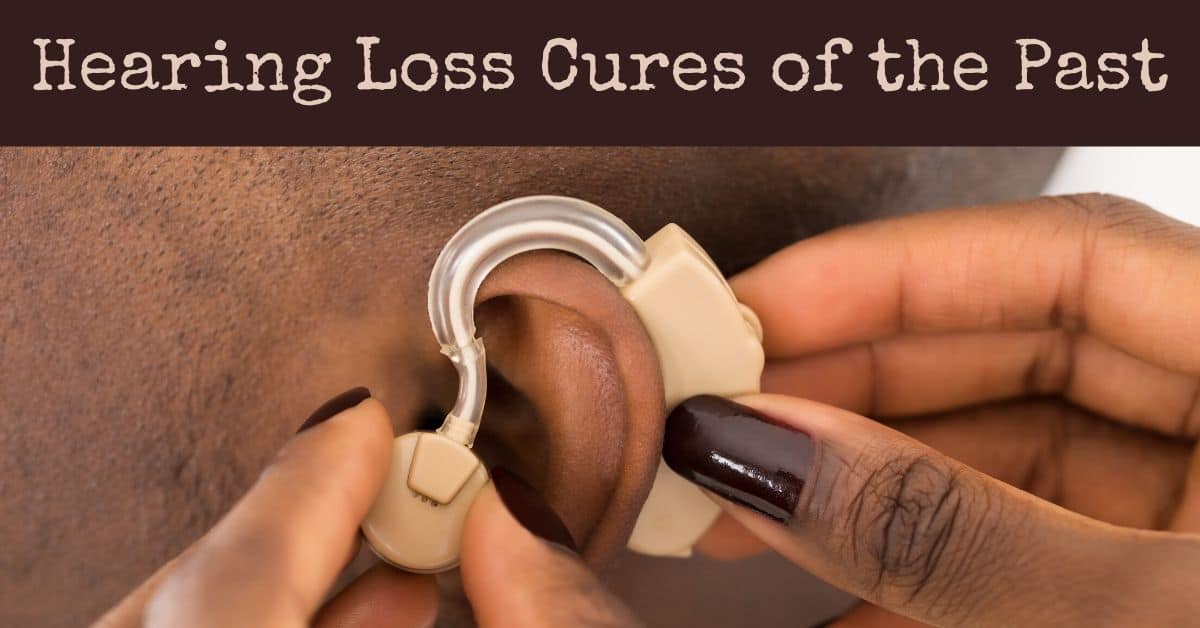 Hearing Loss Cures of the Past