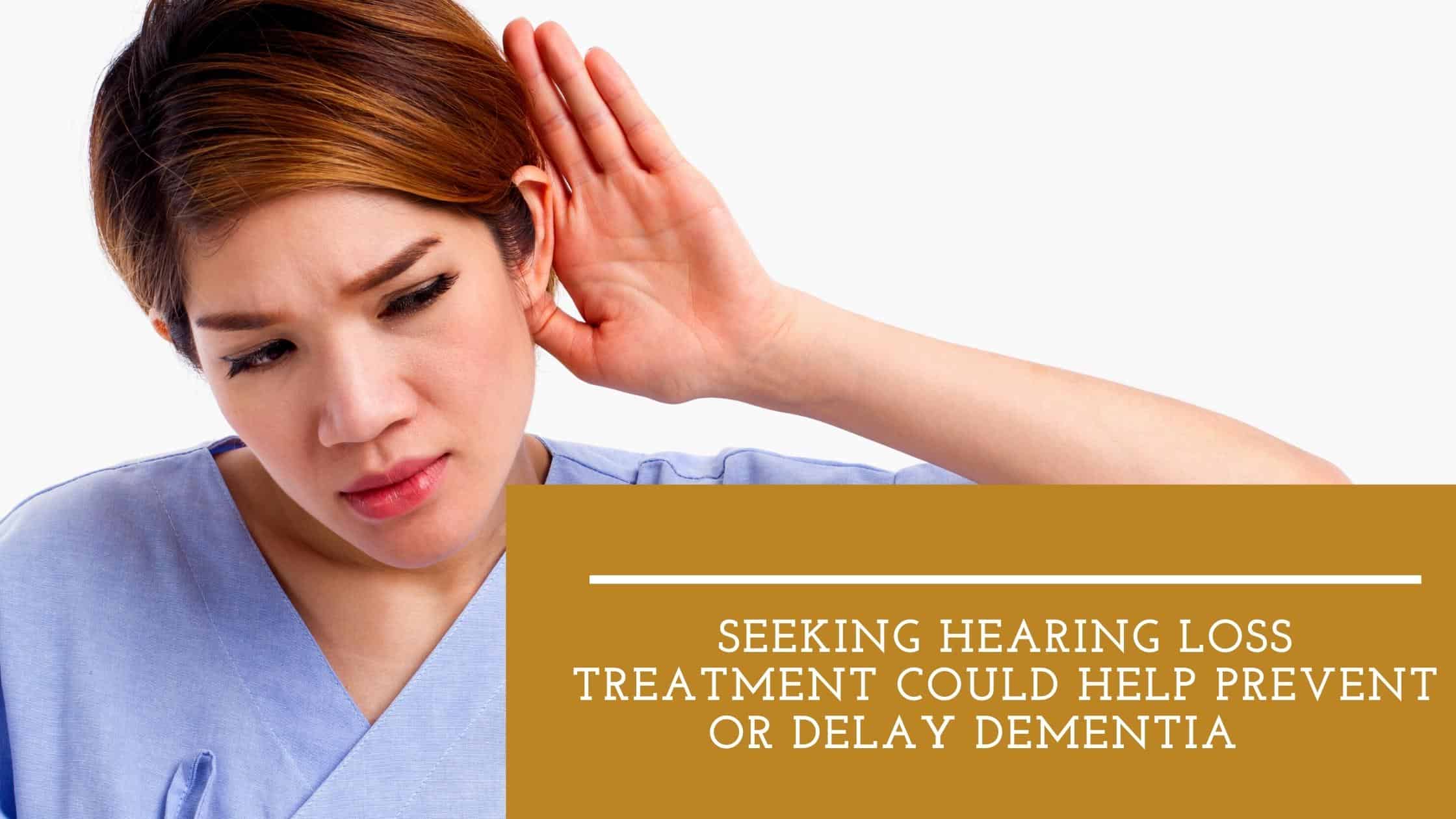 Seeking Hearing Loss Treatment Could Help Prevent or Delay Dementia